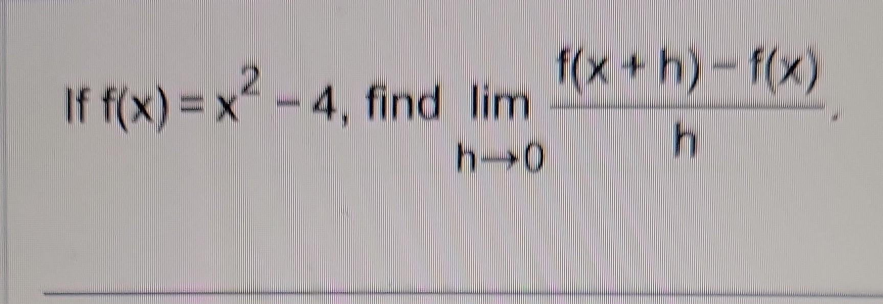 Solved If F X X2−4 Find Limh→0hf X H −f X