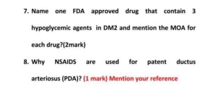 7. Name one FDA approved drug that contain 3 hypoglycemic agents in DM2 and mention the MOA for each drug?(2mark) 8. Why NSAI