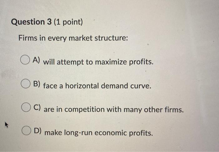 Solved Question 3 (1 point) Firms in every market structure