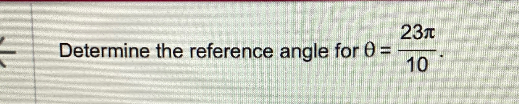 Solved Determine the reference angle for θ=23π10. | Chegg.com