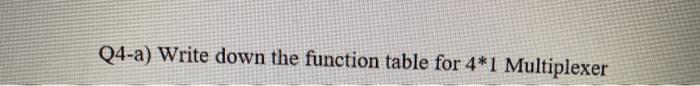 Solved Q4-a) Write down the function table for 4*1 | Chegg.com