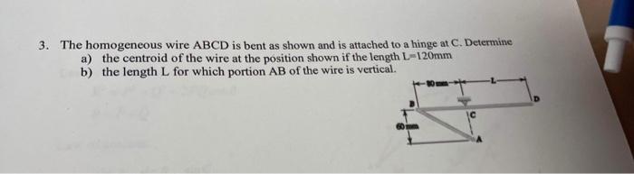 Solved 3. The homogeneous wire ABCD is bent as shown and is | Chegg.com