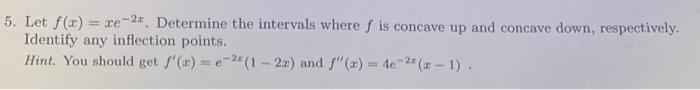 Solved 5. Let f(x)=xe−2x. Determine the intervals where f is | Chegg.com