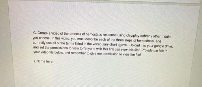 C. Create a video of the process of hemostatic response using clay/play-doh/any other media you choose. In this video, you mu