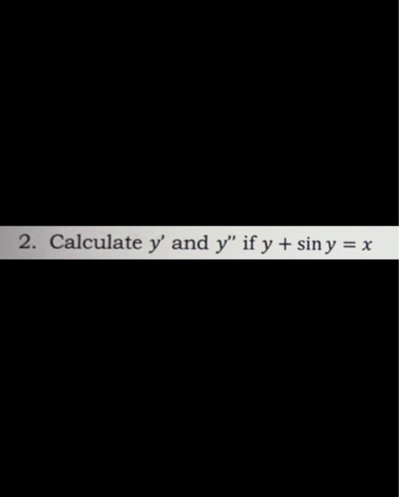 2. Calculate \( y^{\prime} \) and \( y^{\prime \prime} \) if \( y+\sin y=x \)