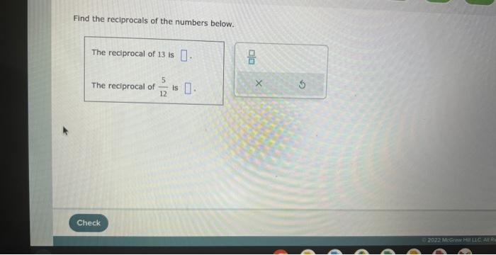 Find the reciprocals of the numbers below.
The reciprocal of 13 is
The reciprocal of \( \frac{5}{12} \) is