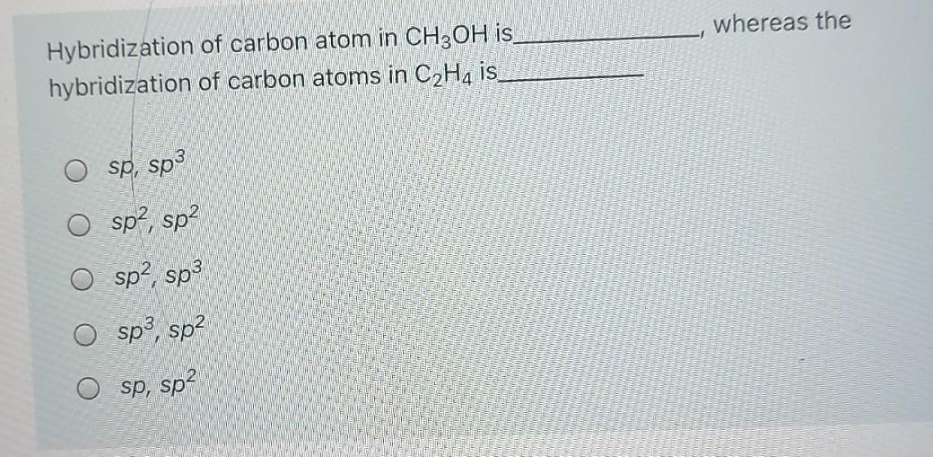 Solved whereas the Hybridization of carbon atom in CH3OH is