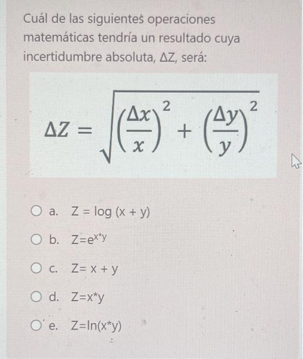 Cuál de las siguienteśs operaciones matemáticas tendría un resultado cuya incertidumbre absoluta, \( \Delta \mathbf{Z} \), se