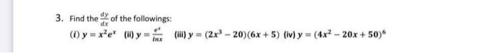 3. Find the oth of the followings: () y = x?et () y = (ii) y = (2x - 20)(6x + 5) (iv) y = (4x2 – 20x + 50)