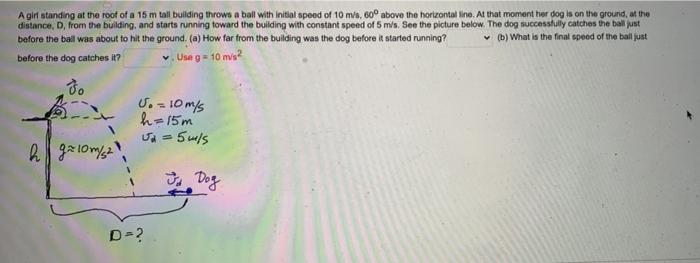 A girl standing at the roof of a 15 m tall building throws a ball with initial speed of 10 m/s, 60° above the horizontal line