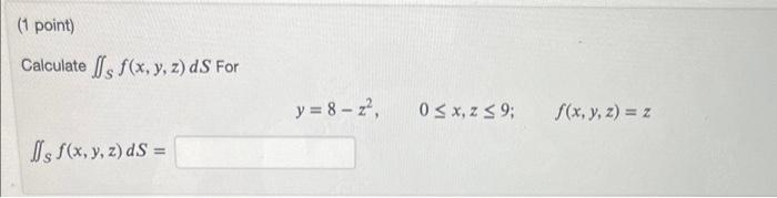 Calculate \( \iint_{S} f(x, y, z) d S \) For \[ y=8-z^{2}, \quad 0 \leq x, z \leq 9 ; \quad f(x, y, z)=z \] \[ \iint_{S} f(x,