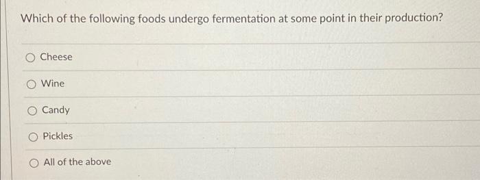 Solved Which of the following foods undergo fermentation at | Chegg.com