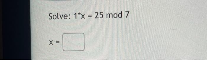 Solved Solve: 1∗x=25mod7 | Chegg.com