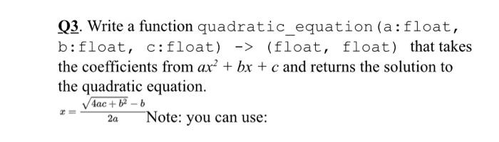 Solved Q3. Write a function quadratic equation (a:float, | Chegg.com