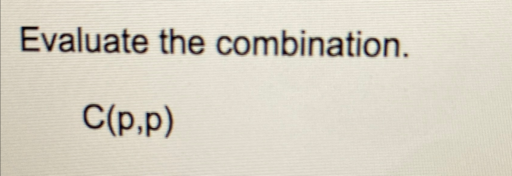 Solved Evaluate the combination.C(p,p) | Chegg.com