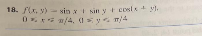 18. \( f(x, y)=\sin x+\sin y+\cos (x+y) \), \( 0 \leqslant x \leqslant \pi / 4,0 \leqslant y \leqslant \pi / 4 \)