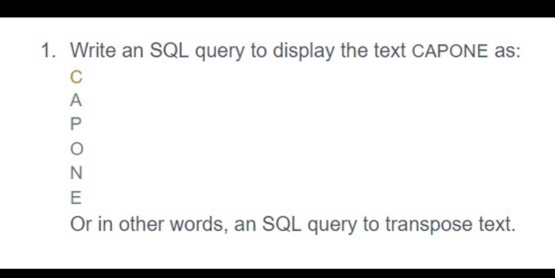 Solved 1. Write an SQL query to display the text CAPONE as: | Chegg.com