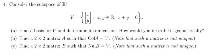 Solved 4. Consider the subspace of R2 V={[xy]:x,y∈R,x+y=0}. | Chegg.com