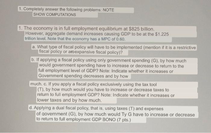 1. Completely answer the following problems: NOTE SHOW COMPUTATIONS 1. The economy is in full employment equilibrium at $825