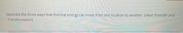 Solved Describe the three ways that thermal energy can move | Chegg.com