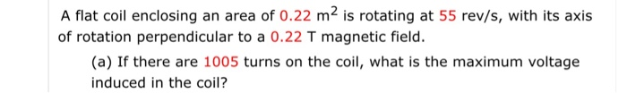 Solved A flat coil enclosing an area of 0.22 m2 is rotating | Chegg.com