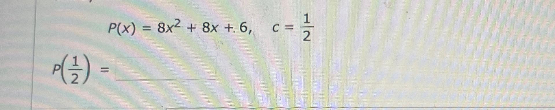 Solved P(x)=8x2+8x+6,c=12P(12)= | Chegg.com