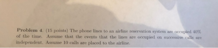 Solved Problem 4. (15 Points) The Phone Lines To An Airline | Chegg.com