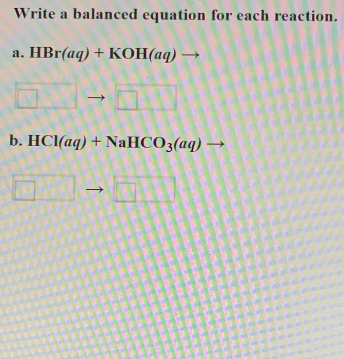 Solved: Write A Balanced Equation For Each Reaction A. HBr ... Solved: Write A Balanced Equation For Each Reaction A. HBr ...