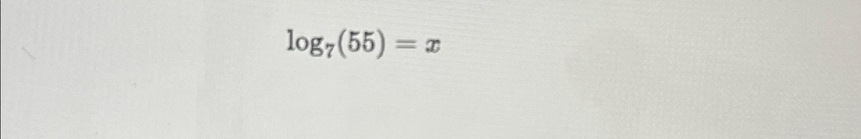 Solved log7(55)=x | Chegg.com