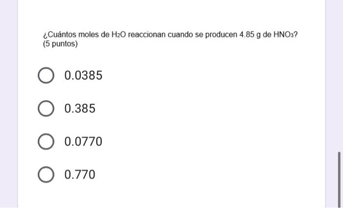 ¿Cuántos moles de \( \mathrm{H}_{2} \mathrm{O} \) reaccionan cuando se producen \( 4.85 \mathrm{~g} \) de \( \mathrm{HNO}_{3}