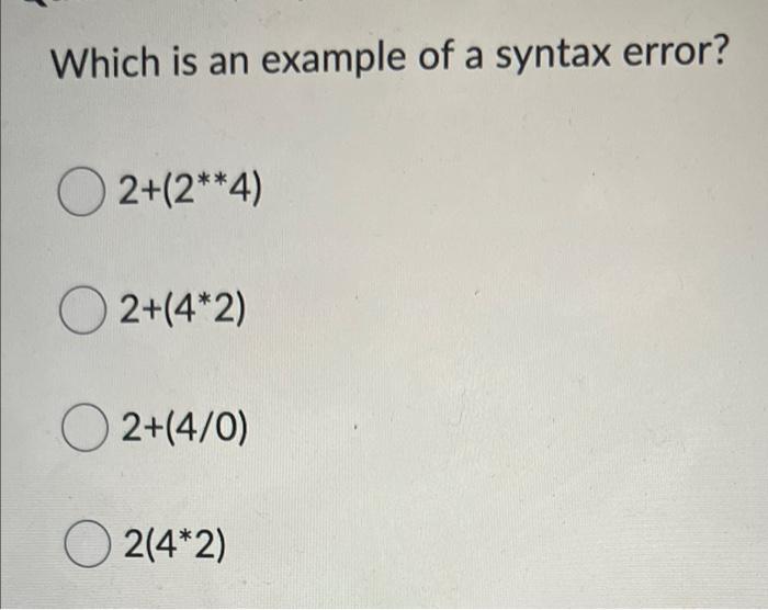Solved Which is an example of a syntax error? O2+(2**4) | Chegg.com