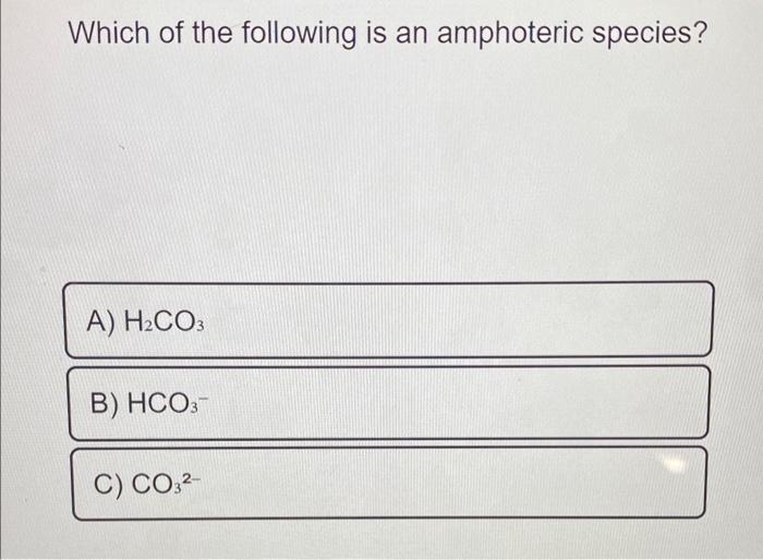 Solved Which of the following is an amphoteric species? | Chegg.com