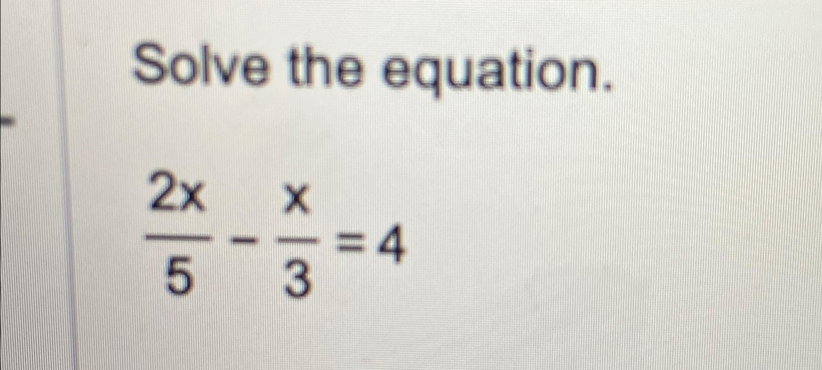 Solved Solve the equation.2x5-x3=4 | Chegg.com