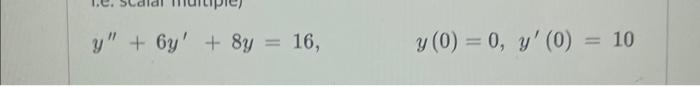 \( y^{\prime \prime}+6 y^{\prime}+8 y=16, \quad y(0)=0, y^{\prime}(0)=10 \)