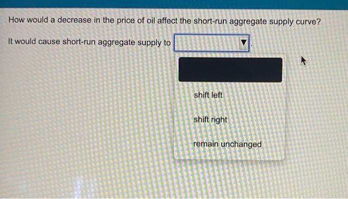 Solved How would a decrease in the price of oil affect the | Chegg.com