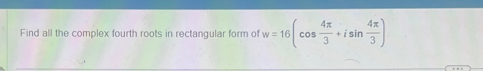 Solved Find all the complex fourth roots in rectangular form | Chegg.com