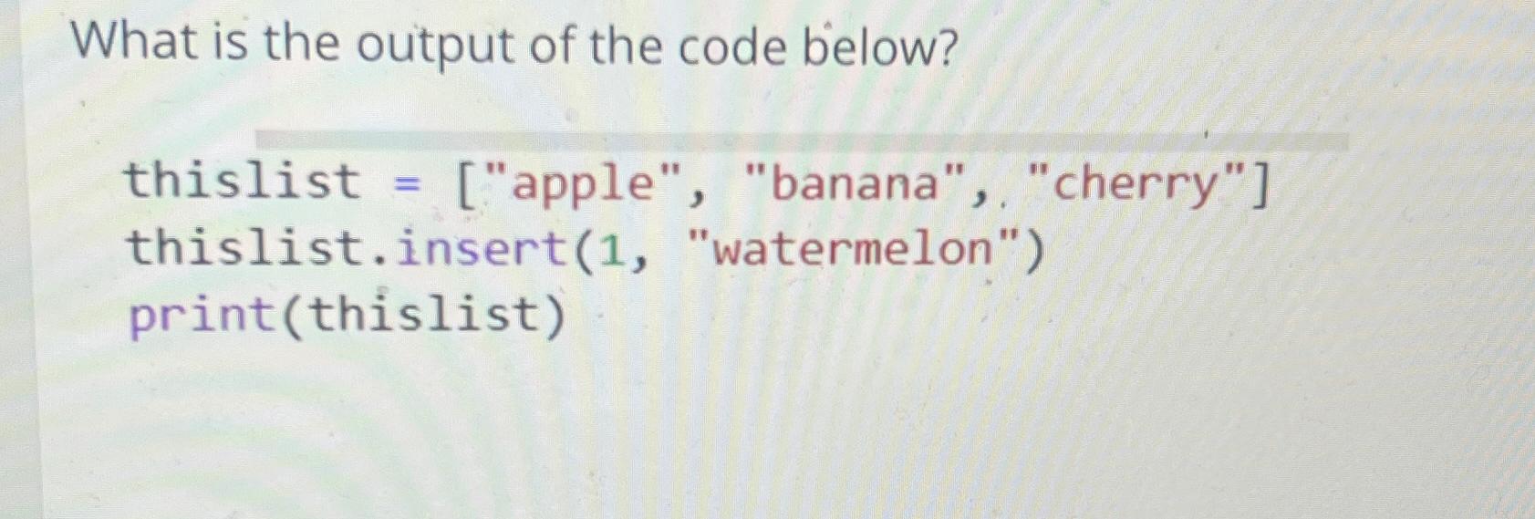 Solved What is the output of the code below?thislist | Chegg.com