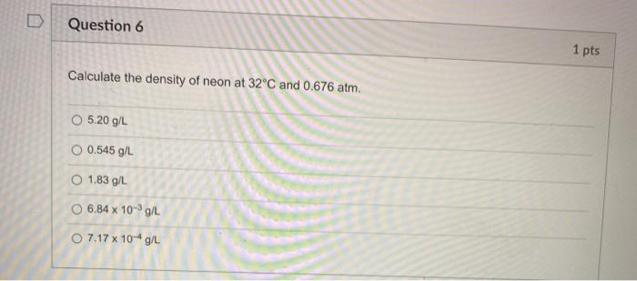 Solved Question 6 1 Pts Calculate The Density Of Neon At Chegg Com