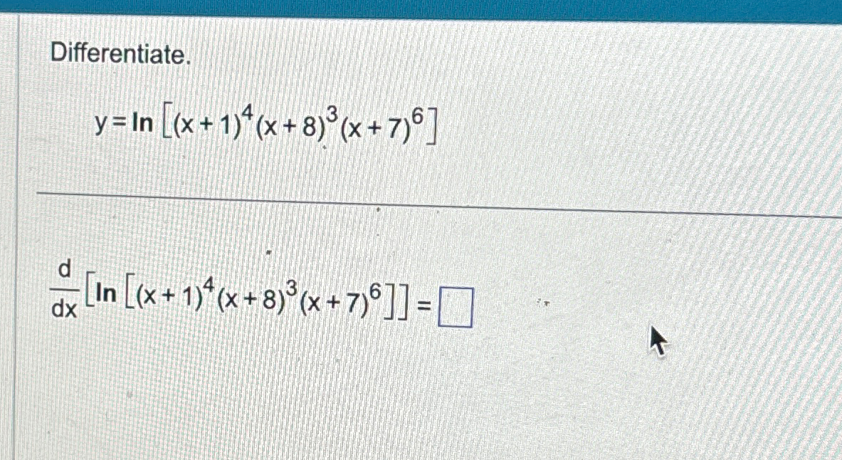 Solved Differentiate.y=ln[(x+1)4(x+8)3(x+7)6]ddx[ln[(x+1)4(x | Chegg.com