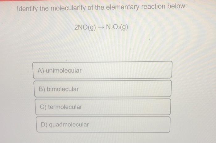 Solved Identify the molecularity of the elementary reaction | Chegg.com