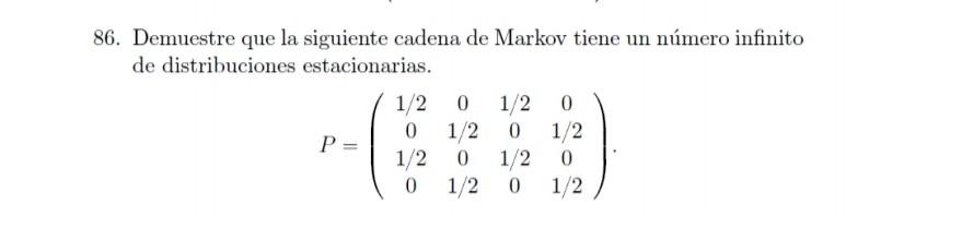 86. Demuestre que la siguiente cadena de Markov tiene un número infinito de distribuciones estacionarias. \[ P=\left(\begin{a