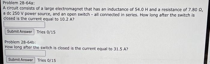Problem 28-64a:
A circuit consists of a large electromagnet that has an inductance of \( 54.0 \mathrm{H} \) and a resistance