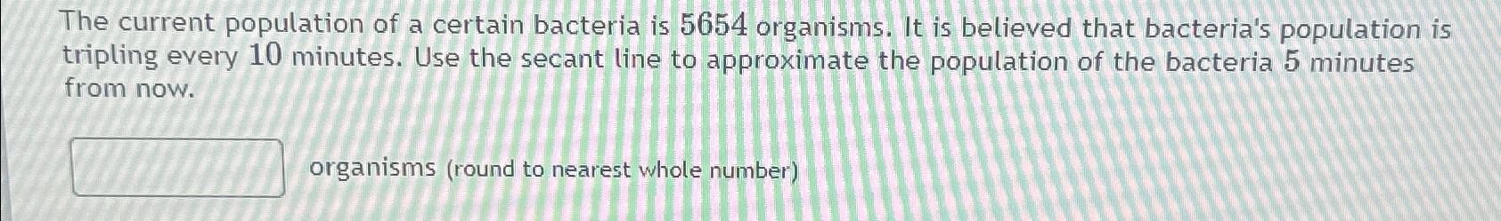 Solved The current population of a certain bacteria is 5654 | Chegg.com