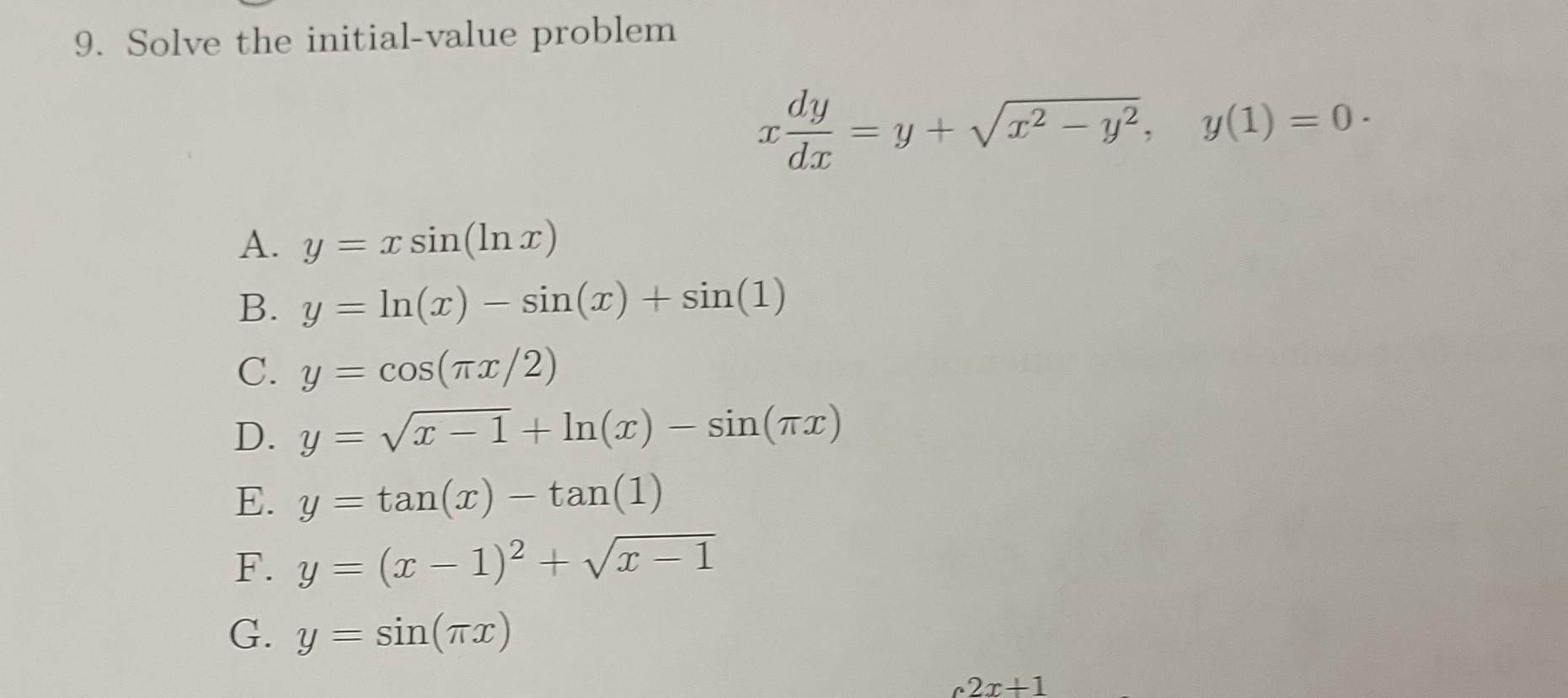 9. Solve the initial-value problem \[ x \frac{d y}{d x}=y+\sqrt{x^{2}-y^{2}}, \quad y(1)=0 \] A. \( y=x \sin (\ln x) \) B. \(