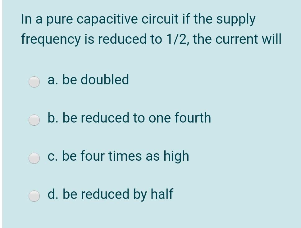 Solved In A Pure Capacitive Circuit If The Supply Frequency | Chegg.com