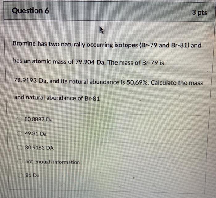 Solved Question 6 3 pts Bromine has two naturally occurring