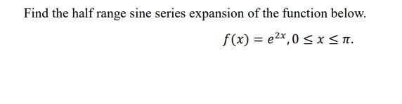 Solved Find the half range sine series expansion of the | Chegg.com