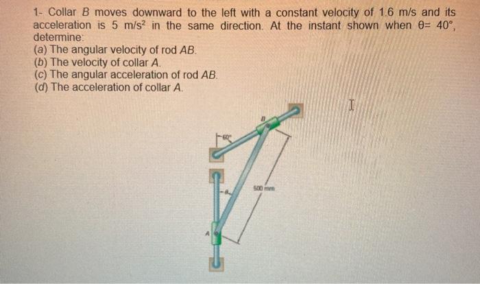 Solved 1- Collar B moves downward to the left with a | Chegg.com