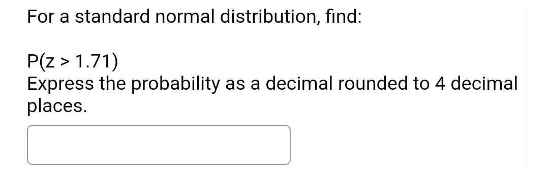 Solved For a standard normal distribution, find: P(z>1.71) | Chegg.com