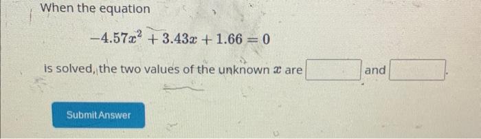 Solved When the equation −4.57x2+3.43x+1.66=0 is solved, the | Chegg.com